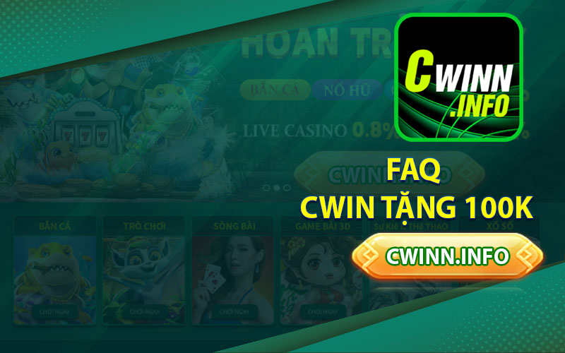 FAQ - Cwin Tặng 100k